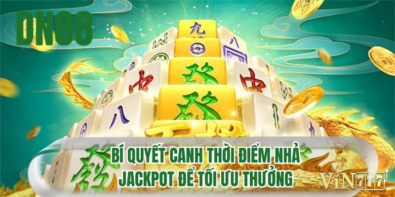 Bí quyết canh thời điểm nhả jackpot để tối ưu thưởng