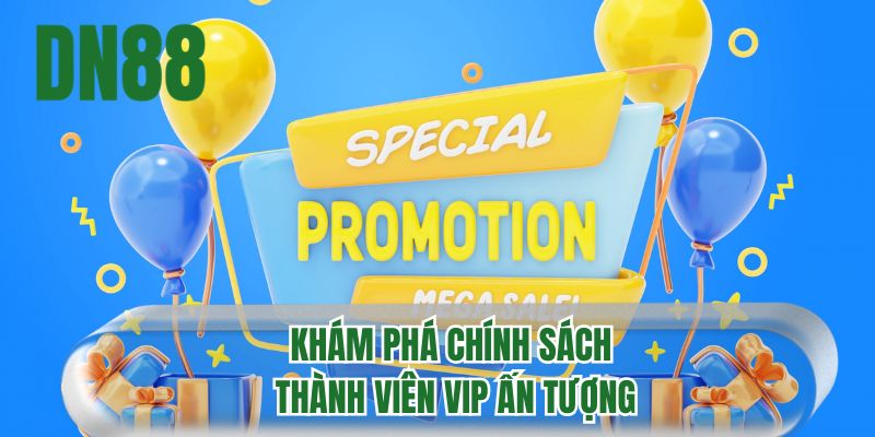 Khám phá chính sách thành viên VIP ấn tượng