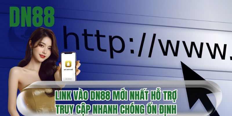 Link vào DN88 mới nhất hỗ trợ truy cập nhanh chóng ổn định