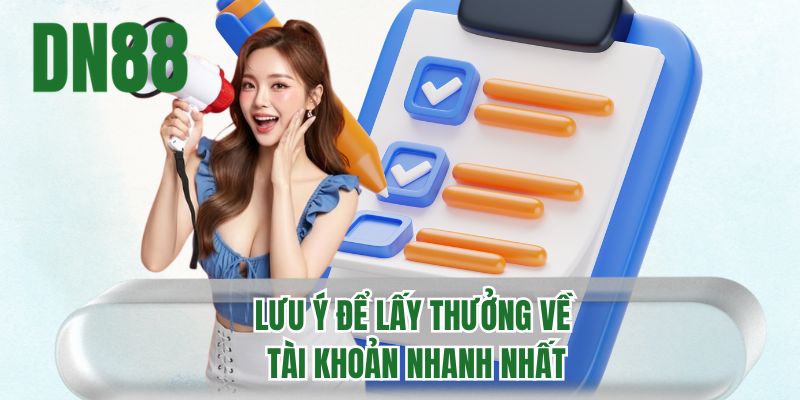 Lưu ý để lấy thưởng về tài khoản nhanh nhất