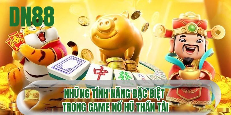 Những tính năng đặc biệt trong game nổ hũ Thần Tài