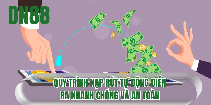 Quy trình nạp rút tự động diễn ra nhanh chóng và an toàn