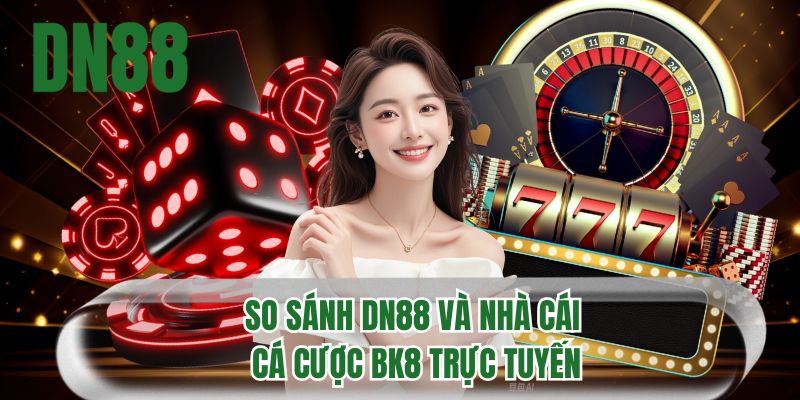 So sánh DN88 và nhà cái cá cược BK8 trực tuyến