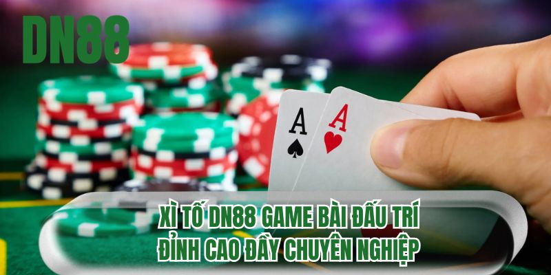 Xì tố DN88 game bài đấu trí đỉnh cao đầy chuyên nghiệp